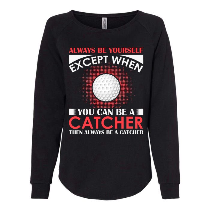 Always Be Yourself Except When You Can Be A Catcher Womens California Wash Sweatshirt