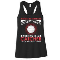 Always Be Yourself Except When You Can Be A Catcher Women's Racerback Tank