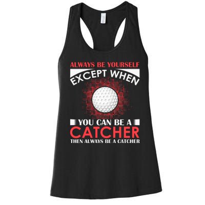 Always Be Yourself Except When You Can Be A Catcher Women's Racerback Tank