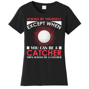 Always Be Yourself Except When You Can Be A Catcher Women's T-Shirt