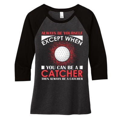 Always Be Yourself Except When You Can Be A Catcher Women's Tri-Blend 3/4-Sleeve Raglan Shirt