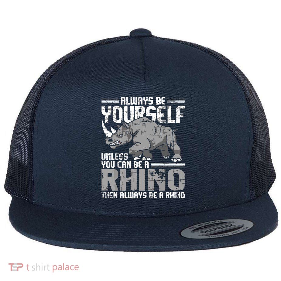 Always Be Yourself Unless You Can Be A Rhino Flat Bill Trucker Hat