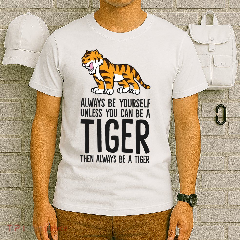 Always Be Yours Unless You Can Be A Tiger Meaningful Gift T-Shirt