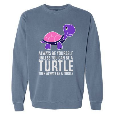 Always Be Yours Unless You Can Be A Turtle Great Gift Garment-Dyed Sweatshirt