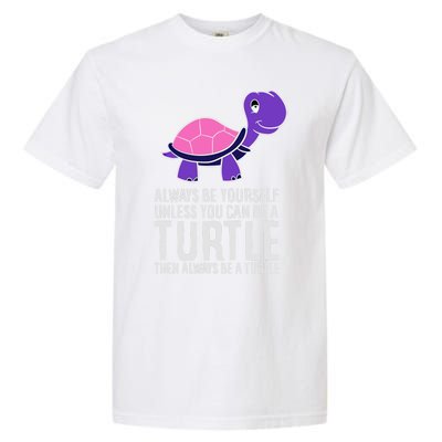 Always Be Yours Unless You Can Be A Turtle Great Gift Garment-Dyed Heavyweight T-Shirt