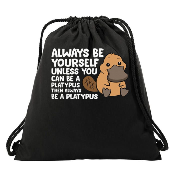 Always Be Yourself Unless You Can Be A Platypus Drawstring Bag