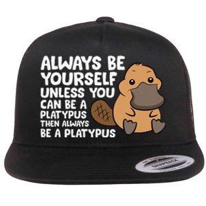 Always Be Yourself Unless You Can Be A Platypus Flat Bill Trucker Hat