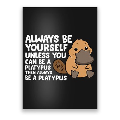Always Be Yourself Unless You Can Be A Platypus Poster