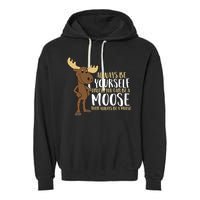 Always Be Yourself Unless You Can Be A Moose Garment-Dyed Fleece Hoodie