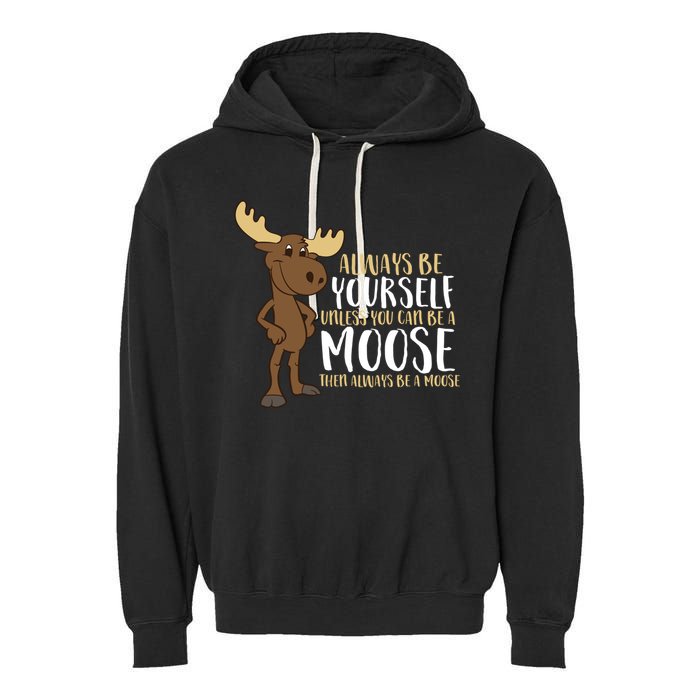 Always Be Yourself Unless You Can Be A Moose Garment-Dyed Fleece Hoodie