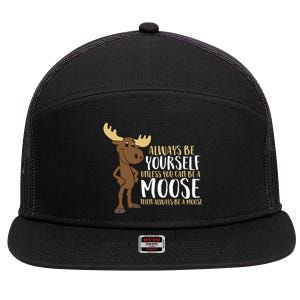 Always Be Yourself Unless You Can Be A Moose 7 Panel Mesh Trucker Snapback Hat