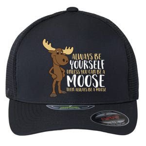 Always Be Yourself Unless You Can Be A Moose Flexfit Unipanel Trucker Cap