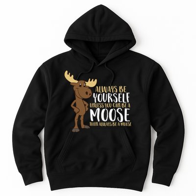 Always Be Yourself Unless You Can Be A Moose Hoodie