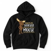 Always Be Yourself Unless You Can Be A Moose Hoodie