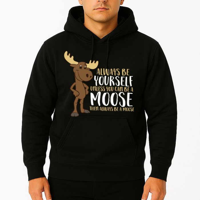 Always Be Yourself Unless You Can Be A Moose Hoodie