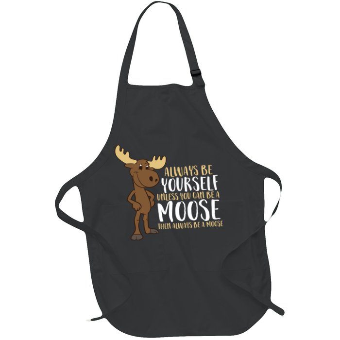 Always Be Yourself Unless You Can Be A Moose Apron