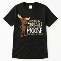 Always Be Yourself Unless You Can Be A Moose Tall T-Shirt