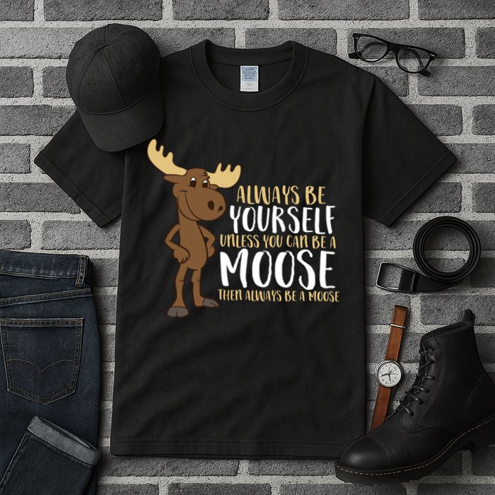 Always Be Yourself Unless You Can Be A Moose Tall T-Shirt