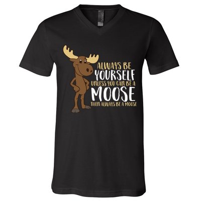 Always Be Yourself Unless You Can Be A Moose V-Neck T-Shirt