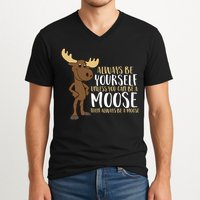 Always Be Yourself Unless You Can Be A Moose V-Neck T-Shirt
