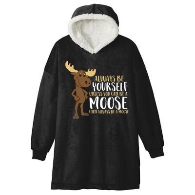 Always Be Yourself Unless You Can Be A Moose Hooded Wearable Blanket