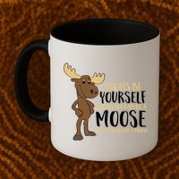 Always Be Yourself Unless You Can Be A Moose Mug