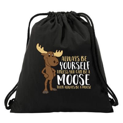 Always Be Yourself Unless You Can Be A Moose Drawstring Bag