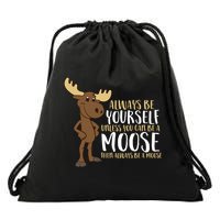 Always Be Yourself Unless You Can Be A Moose Drawstring Bag