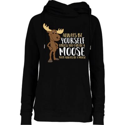 Always Be Yourself Unless You Can Be A Moose Womens Funnel Neck Pullover Hood