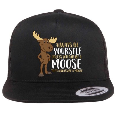 Always Be Yourself Unless You Can Be A Moose Flatbill Hat
