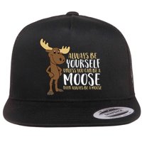 Always Be Yourself Unless You Can Be A Moose Flatbill Hat