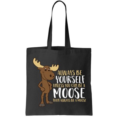 Always Be Yourself Unless You Can Be A Moose Bag