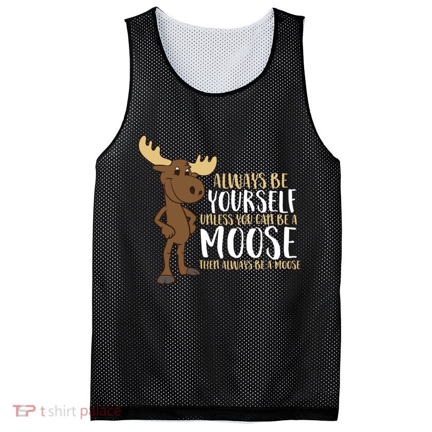 Always Be Yourself Unless You Can Be A Moose Mesh Reversible Basketball Jersey Tank