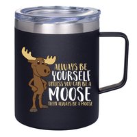 Always Be Yourself Unless You Can Be A Moose 12oz Stainless Steel Coffee Mug