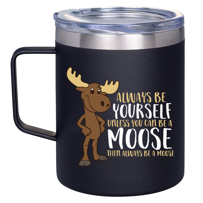 Always Be Yourself Unless You Can Be A Moose 12oz Stainless Steel Coffee Mug