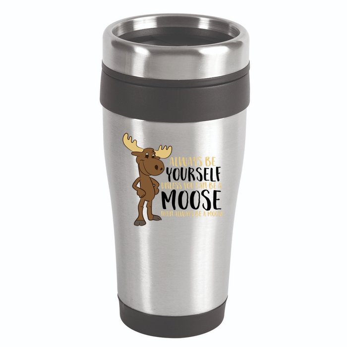 Always Be Yourself Unless You Can Be A Moose 16oz Travel Tumbler