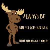 Always Be Yourself Unless You Can Be A Moose 16oz Travel Tumbler