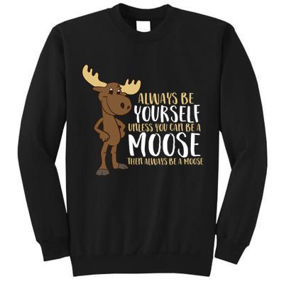 Always Be Yourself Unless You Can Be A Moose Tall Sweatshirt