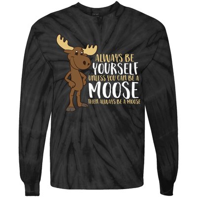 Always Be Yourself Unless You Can Be A Moose Tie-Dye Long Sleeve Shirt
