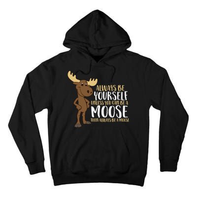Always Be Yourself Unless You Can Be A Moose Tall Hoodie