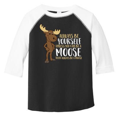 Always Be Yourself Unless You Can Be A Moose Toddler Fine Jersey T-Shirt