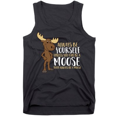 Always Be Yourself Unless You Can Be A Moose Tank Top