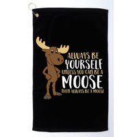 Always Be Yourself Unless You Can Be A Moose Golf Towel