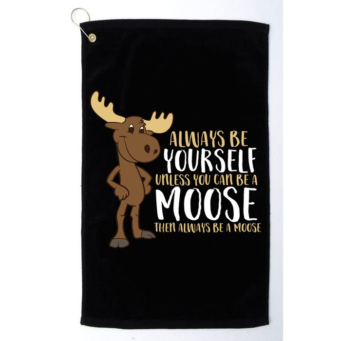 Always Be Yourself Unless You Can Be A Moose Golf Towel