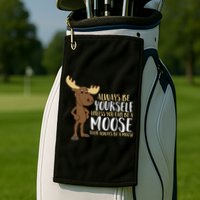 Always Be Yourself Unless You Can Be A Moose Golf Towel