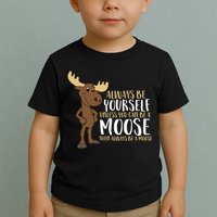 Always Be Yourself Unless You Can Be A Moose Toddler T-Shirt
