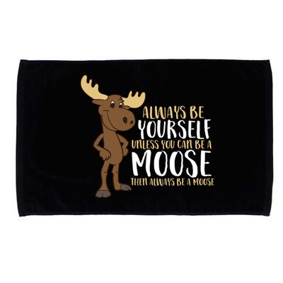 Always Be Yourself Unless You Can Be A Moose Microfiber Hand Towel