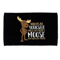 Always Be Yourself Unless You Can Be A Moose Microfiber Hand Towel