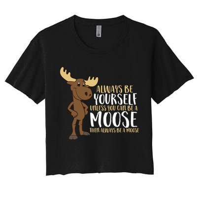 Always Be Yourself Unless You Can Be A Moose Crop Top