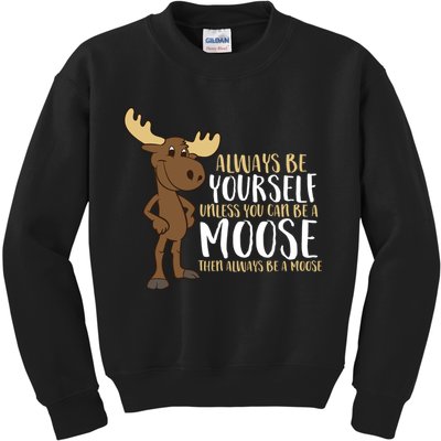 Always Be Yourself Unless You Can Be A Moose Kids Sweatshirt